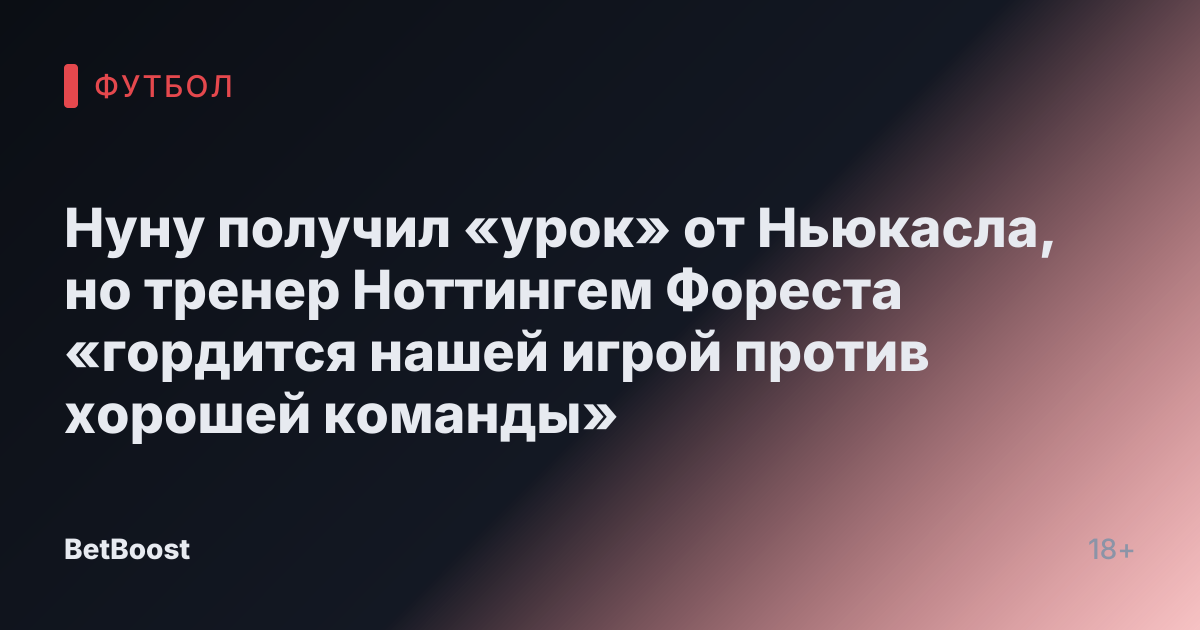 Нуну получил «урок» от Ньюкасла, но тренер Ноттингем Фореста «гордится нашей игрой против хорошей команды»