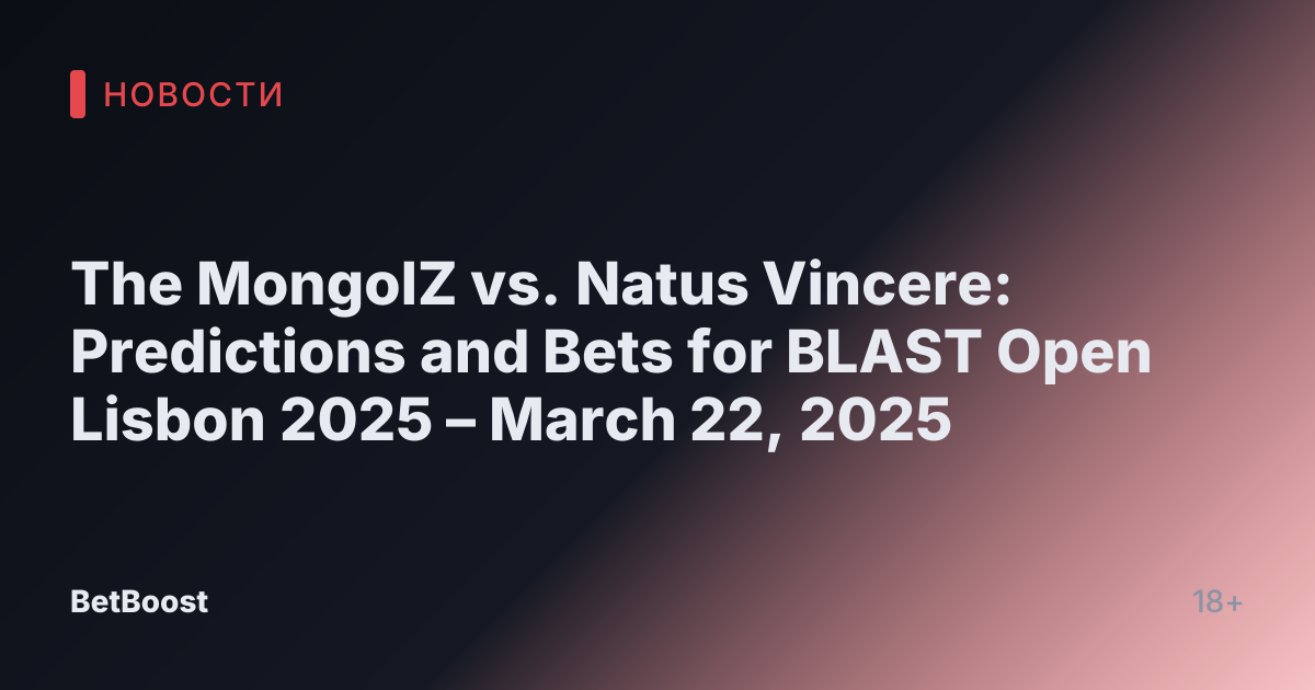 The MongolZ vs. Natus Vincere: Predictions and Bets for BLAST Open Lisbon 2025 – March 22, 2025