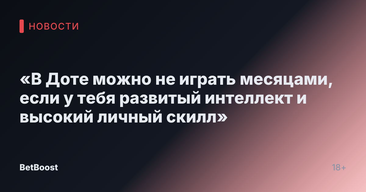 «В Доте можно не играть месяцами, если у тебя развитый интеллект и высокий личный скилл»