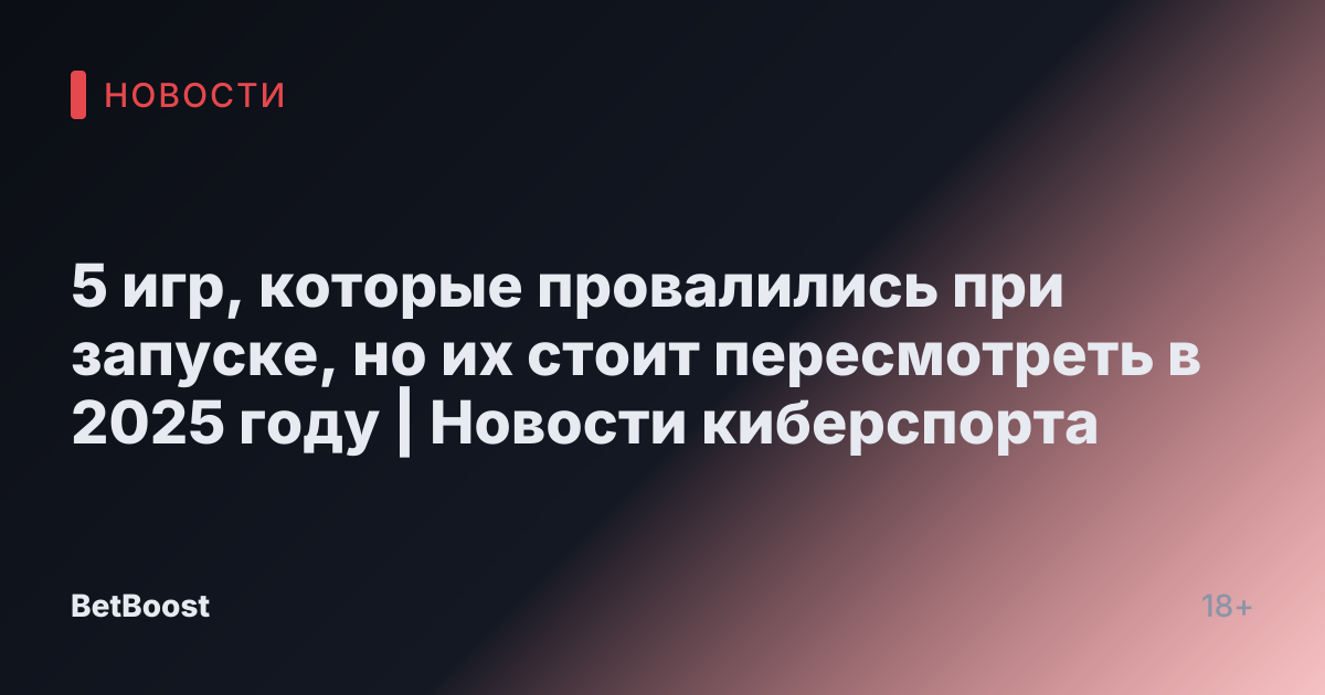 5 игр, которые провалились при запуске, но их стоит пересмотреть в 2025 году | Новости киберспорта