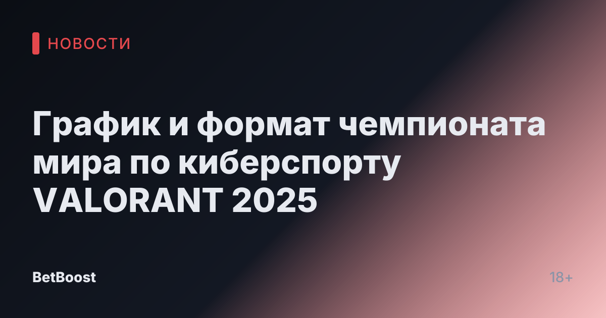 График и формат чемпионата мира по киберспорту VALORANT 2025