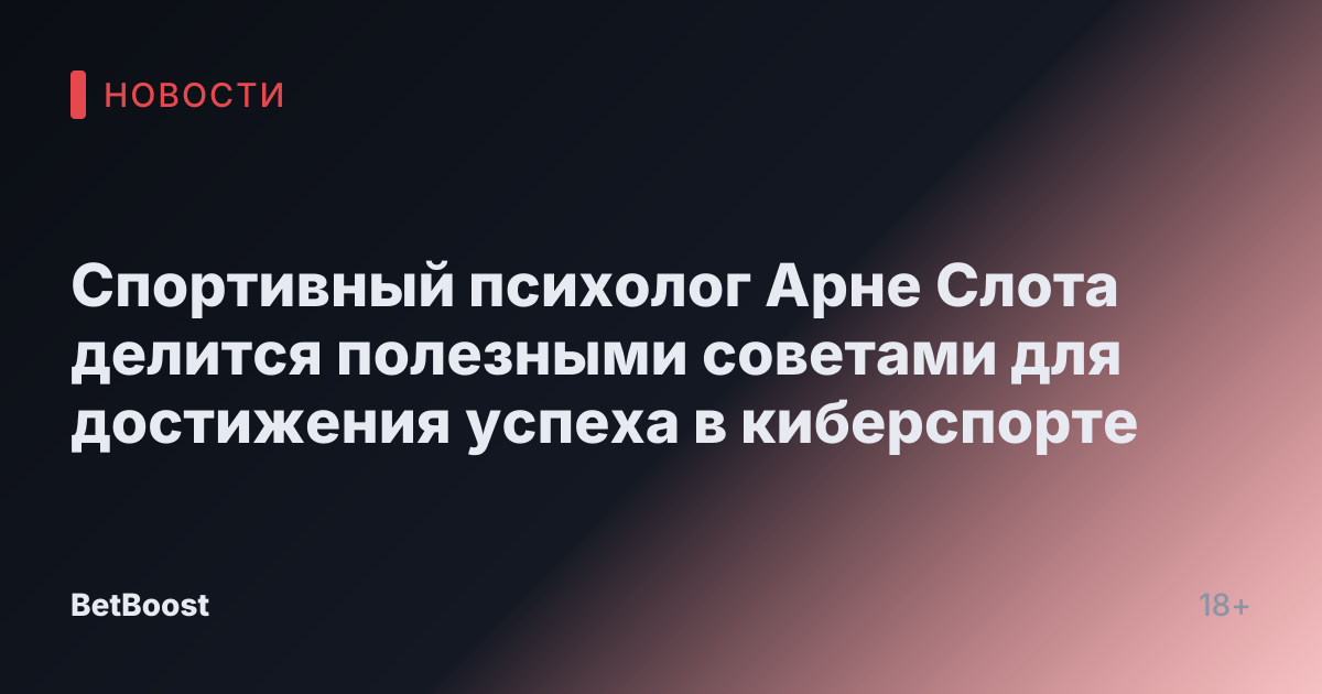 Спортивный психолог Арне Слота делится полезными советами для достижения успеха в киберспорте