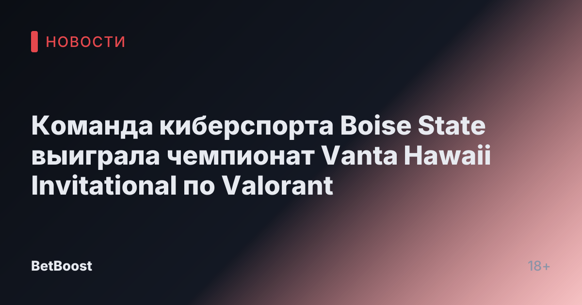 Команда киберспорта Boise State выиграла чемпионат Vanta Hawaii Invitational по Valorant