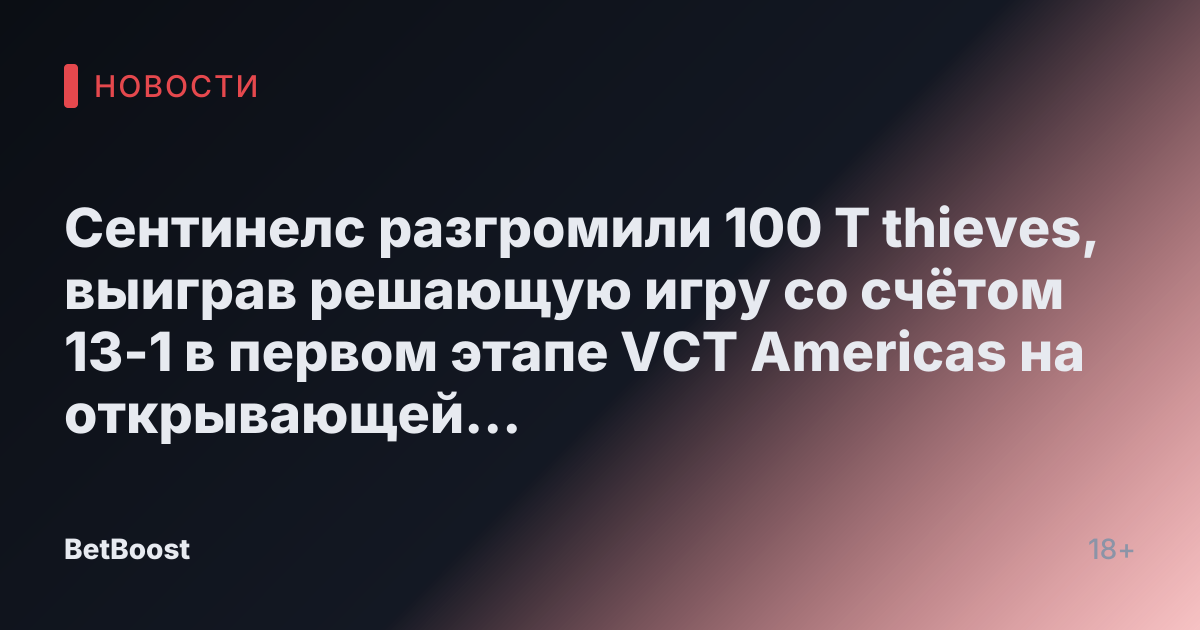 Сентинелс разгромили 100 Т thieves, выиграв решающую игру со счётом 13-1 в первом этапе VCT Americas на открывающей неделе.