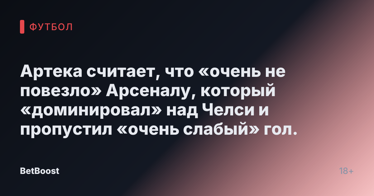 Артека считает, что «очень не повезло» Арсеналу, который «доминировал» над Челси и пропустил «очень слабый» гол.