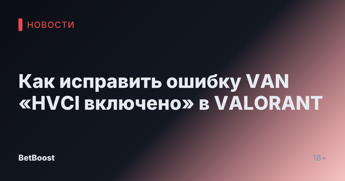 Как исправить ошибку VAN «HVCI включено» в VALORANT