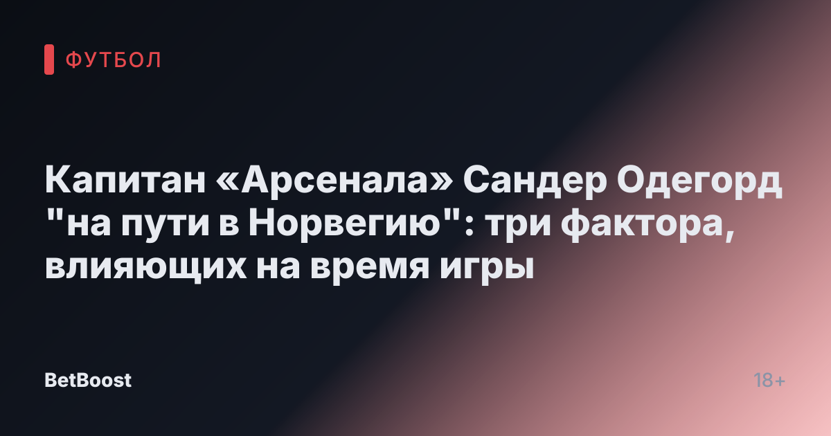 Капитан «Арсенала» Сандер Одегорд "на пути в Норвегию": три фактора, влияющих на время игры