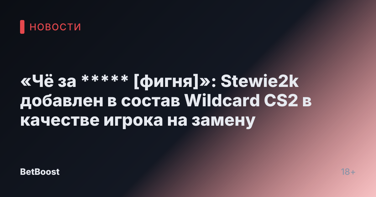 «Чё за ***** [фигня]»: Stewie2k добавлен в состав Wildcard CS2 в качестве игрока на замену