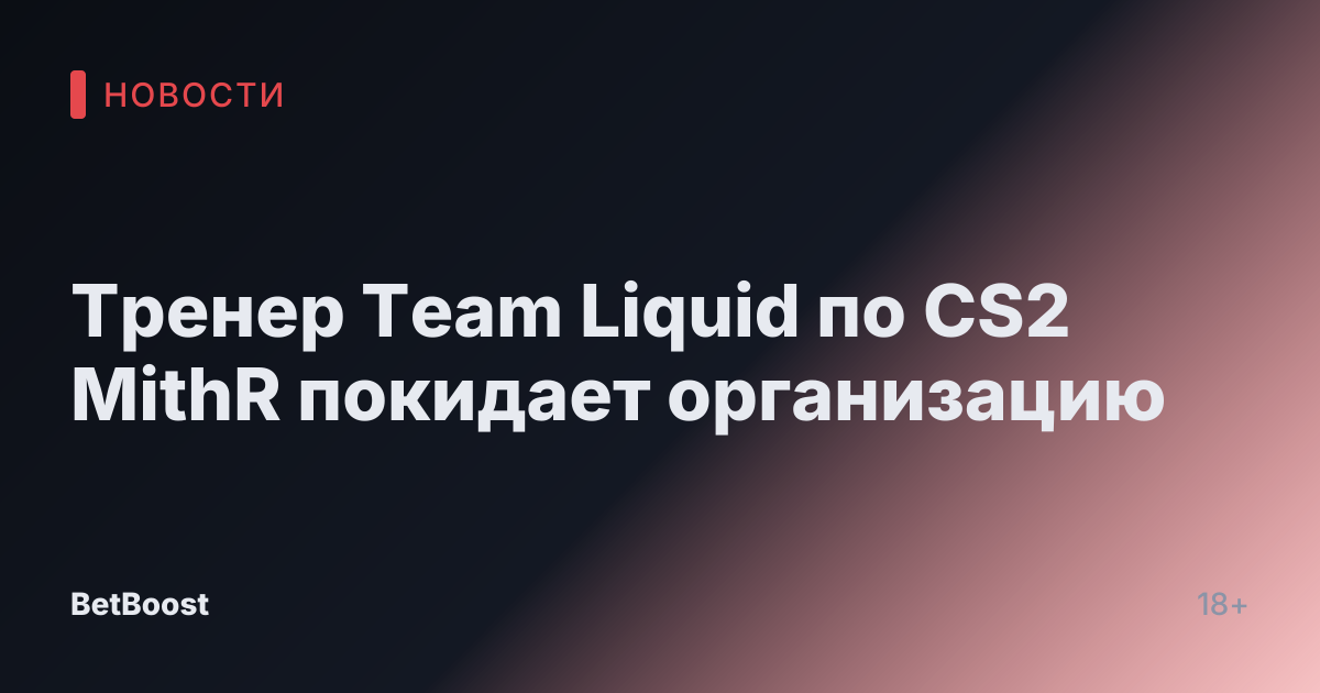 Тренер Team Liquid по CS2 MithR покидает организацию