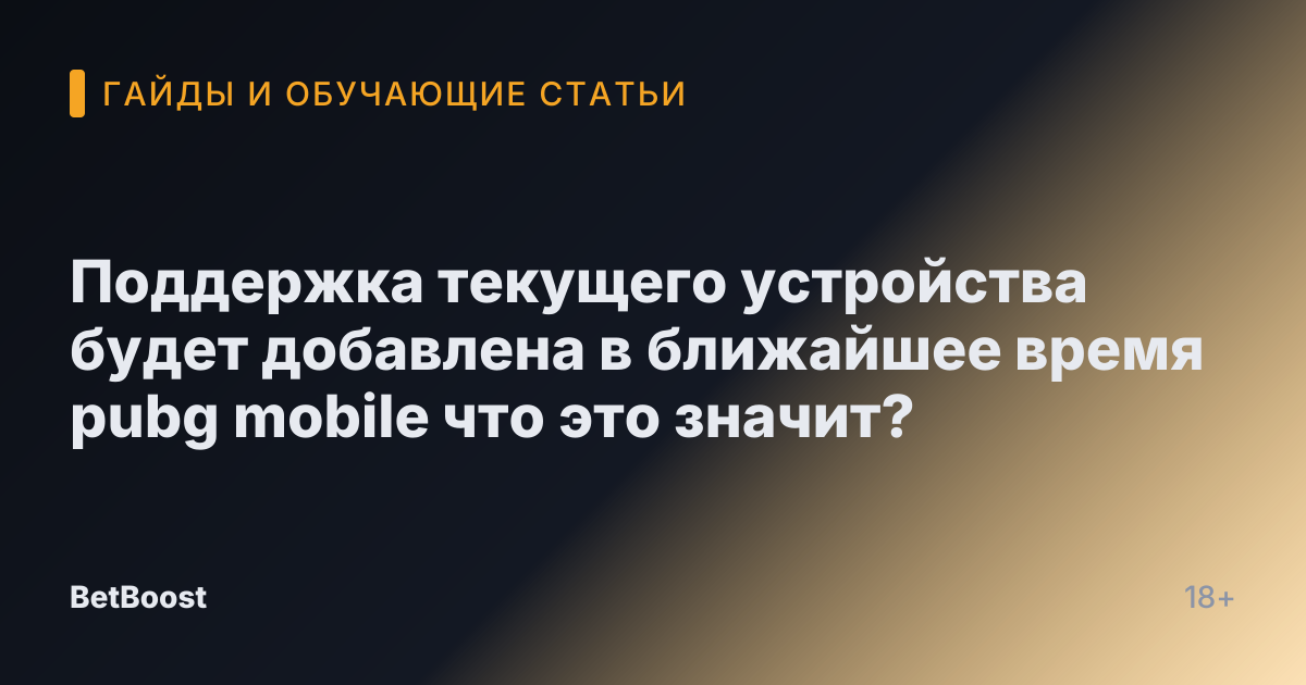 Поддержка текущего устройства будет добавлена в ближайшее время pubg mobile что это значит?