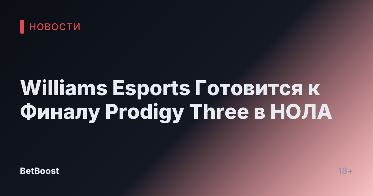 Williams Esports Готовится к Финалу Prodigy Three в НОЛА