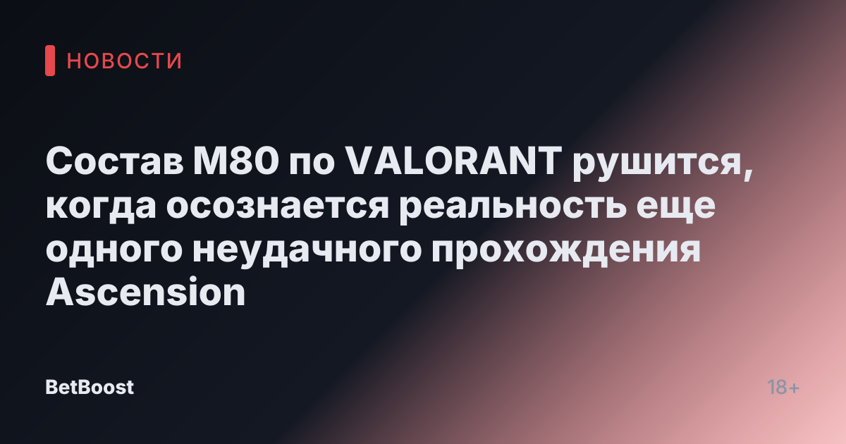 Состав M80 по VALORANT рушится, когда осознается реальность еще одного неудачного прохождения Ascension