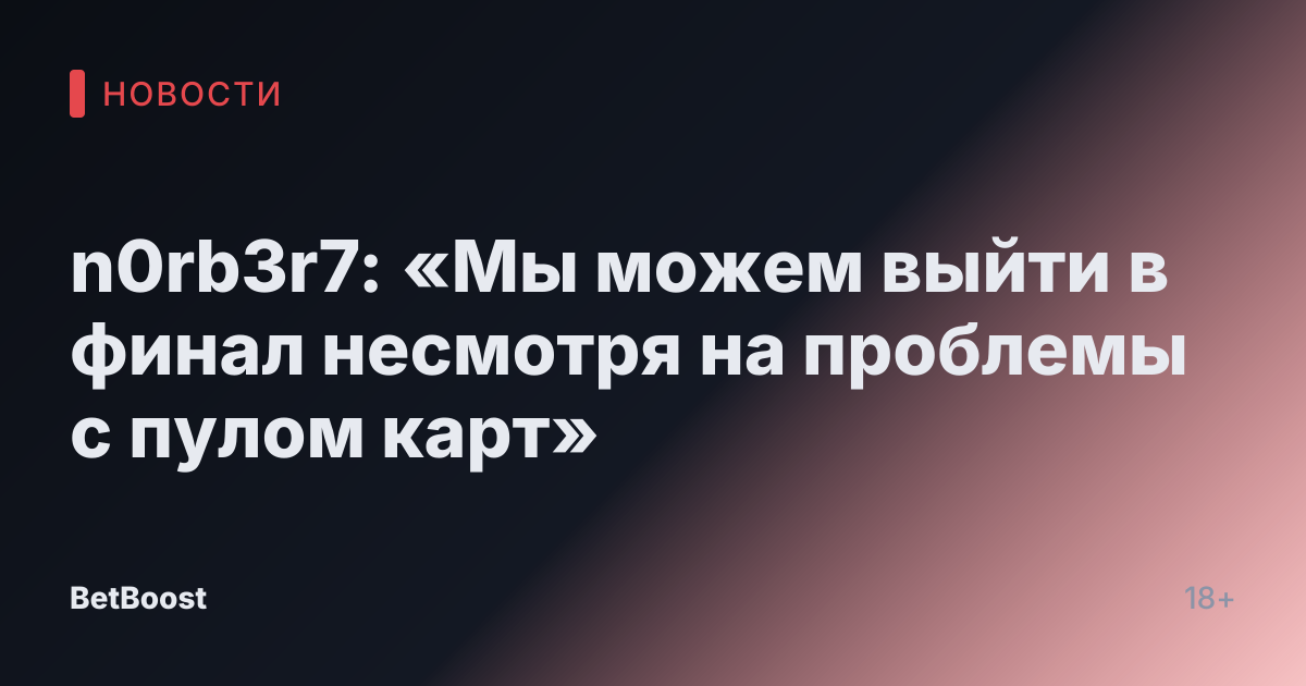 n0rb3r7: «Мы можем выйти в финал несмотря на проблемы с пулом карт»