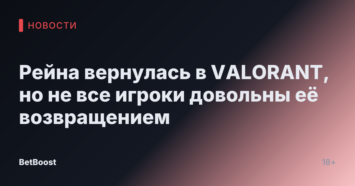 Рейна вернулась в VALORANT, но не все игроки довольны её возвращением