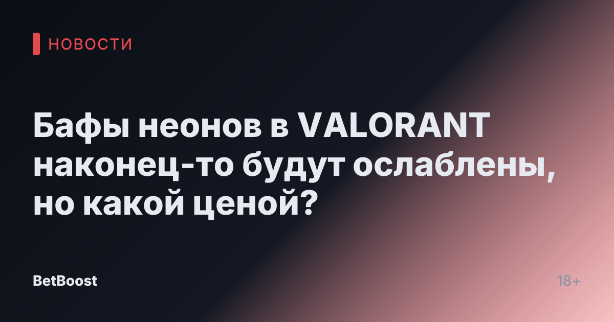 Бафы неонов в VALORANT наконец-то будут ослаблены, но какой ценой?