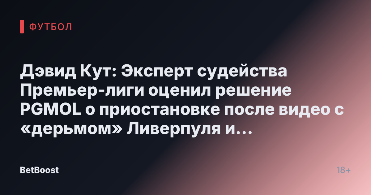 Дэвид Кут: Эксперт судейства Премьер-лиги оценил решение PGMOL о приостановке после видео с «дерьмом» Ливерпуля и «мудаком» Клоппом