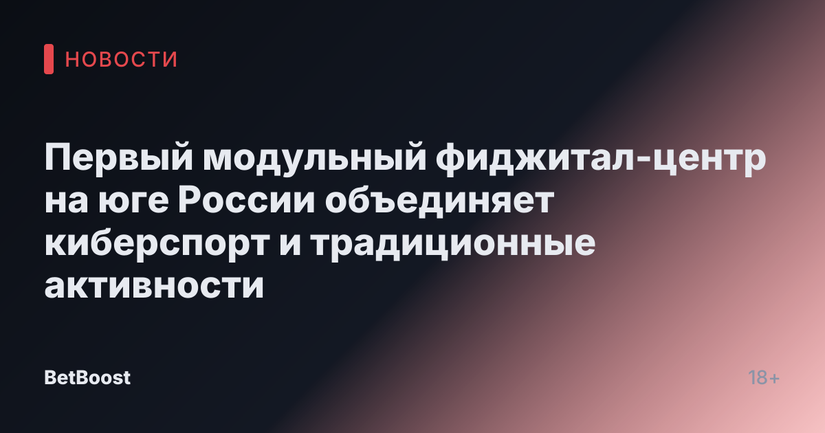 Первый модульный фиджитал-центр на юге России объединяет киберспорт и традиционные активности