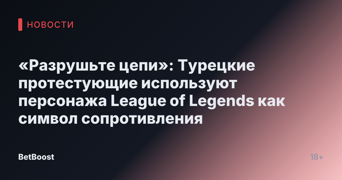 «Разрушьте цепи»: Турецкие протестующие используют персонажа League of Legends как символ сопротивления