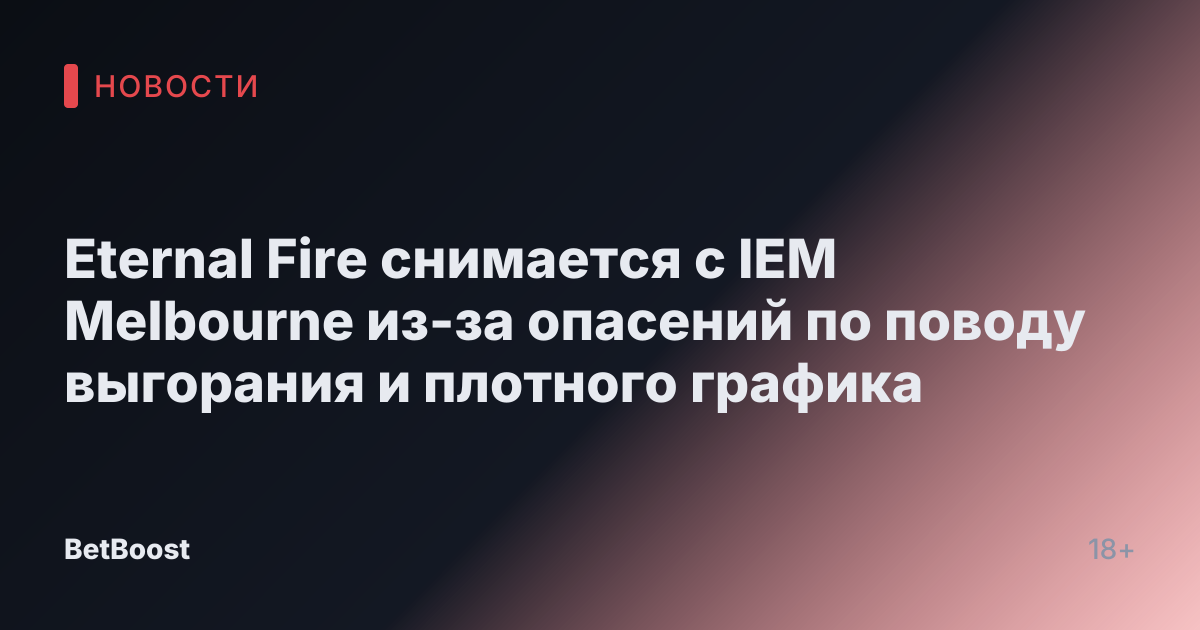 Eternal Fire снимается с IEM Melbourne из-за опасений по поводу выгорания и плотного графика