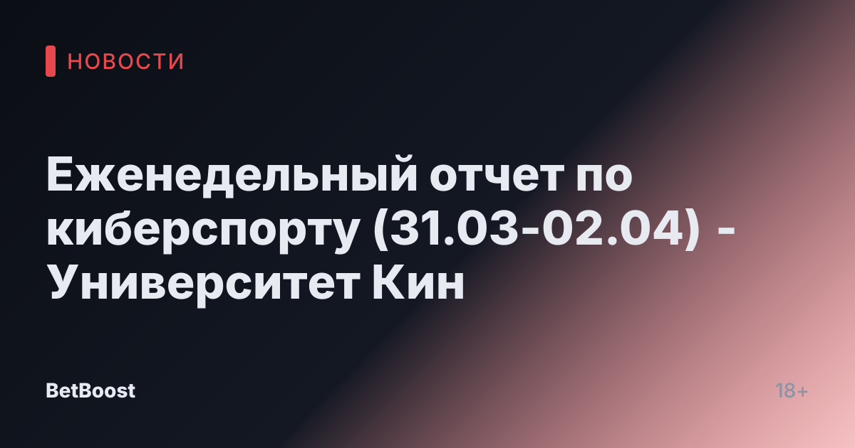 Еженедельный отчет по киберспорту (31.03-02.04) - Университет Кин