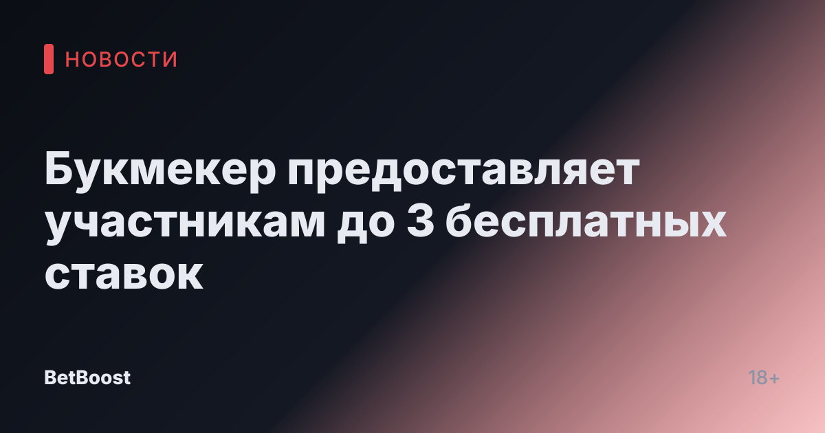 Букмекер предоставляет участникам до 3 бесплатных ставок