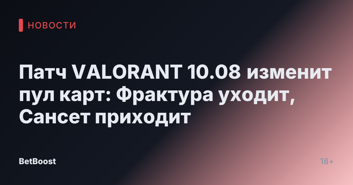 Патч VALORANT 10.08 изменит пул карт: Фрактура уходит, Сансет приходит