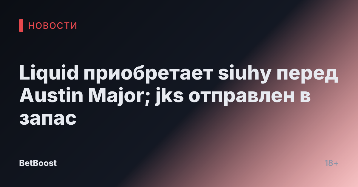 Liquid приобретает siuhy перед Austin Major; jks отправлен в запас