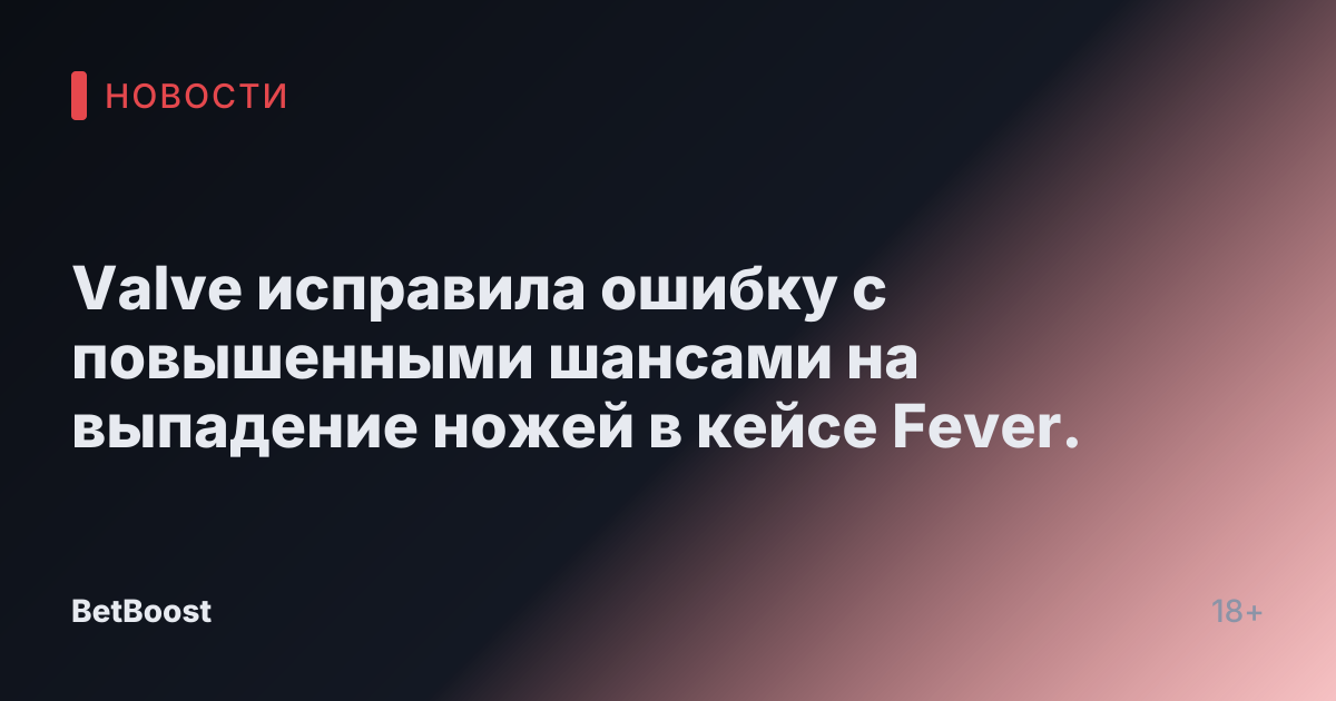 Valve исправила ошибку с повышенными шансами на выпадение ножей в кейсе Fever.