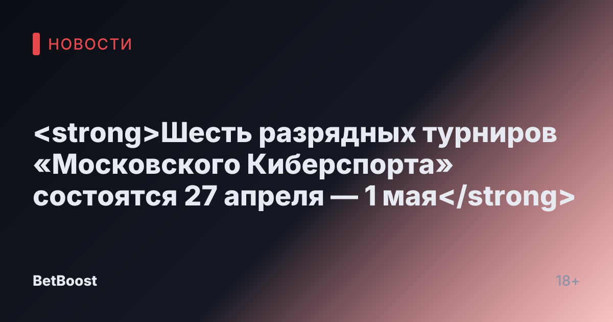 <strong>Шесть разрядных турниров «Московского Киберспорта» состоятся 27 апреля — 1 мая</strong>