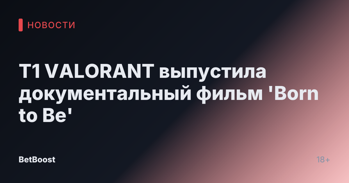 T1 VALORANT выпустила документальный фильм 'Born to Be'