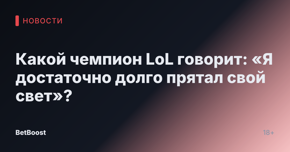 Какой чемпион LoL говорит: «Я достаточно долго прятал свой свет»?