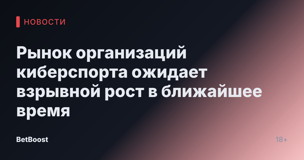 Рынок организаций киберспорта ожидает взрывной рост в ближайшее время