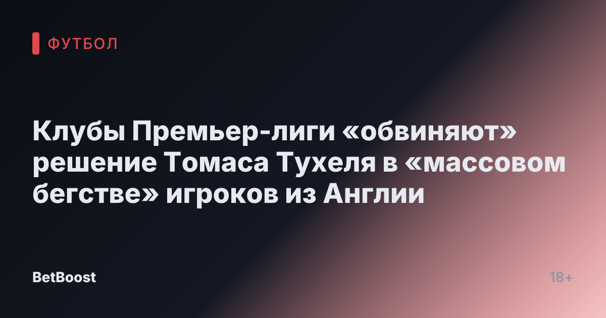 Клубы Премьер-лиги «обвиняют» решение Томаса Тухеля в «массовом бегстве» игроков из Англии
