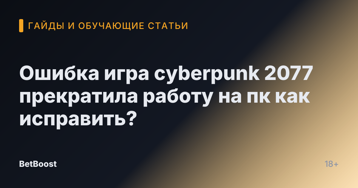 Ошибка игра cyberpunk 2077 прекратила работу на пк как исправить?