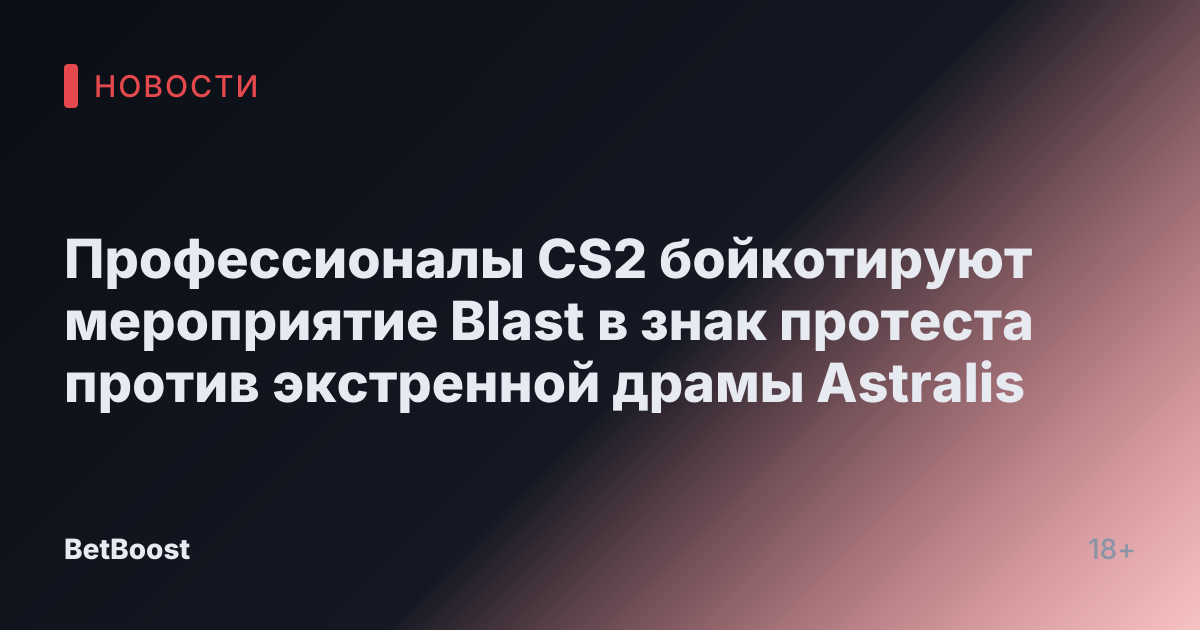 Профессионалы CS2 бойкотируют мероприятие Blast в знак протеста против экстренной драмы Astralis