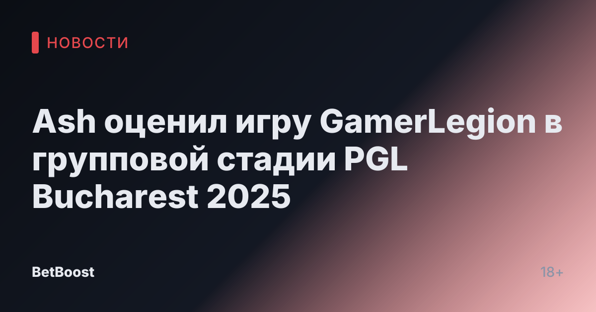 Ash оценил игру GamerLegion в групповой стадии PGL Bucharest 2025