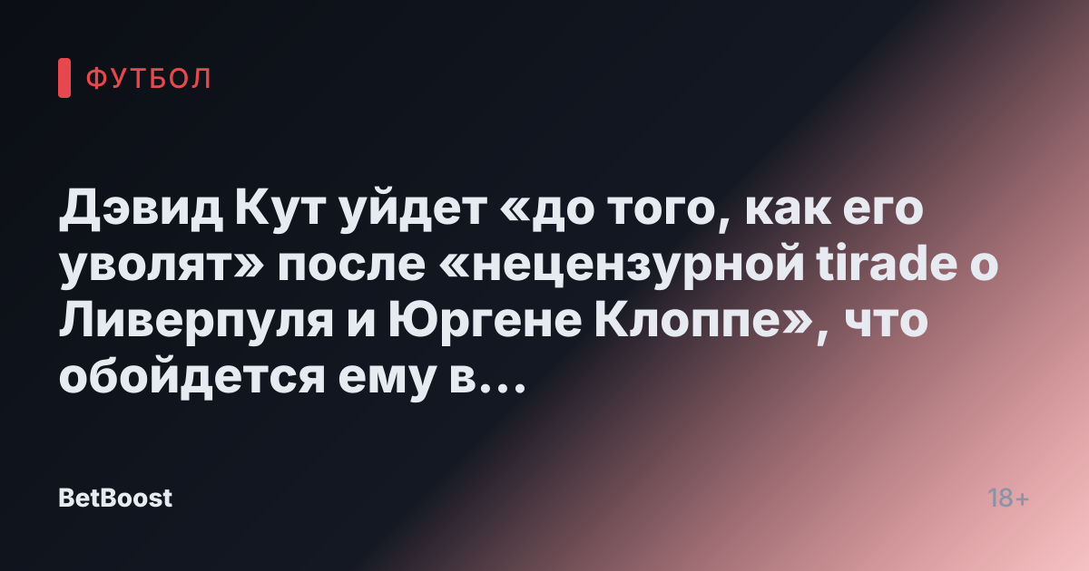 Дэвид Кут уйдет «до того, как его уволят» после «нецензурной tirade о Ливерпуля и Юргене Клоппе», что обойдется ему в £1 млн