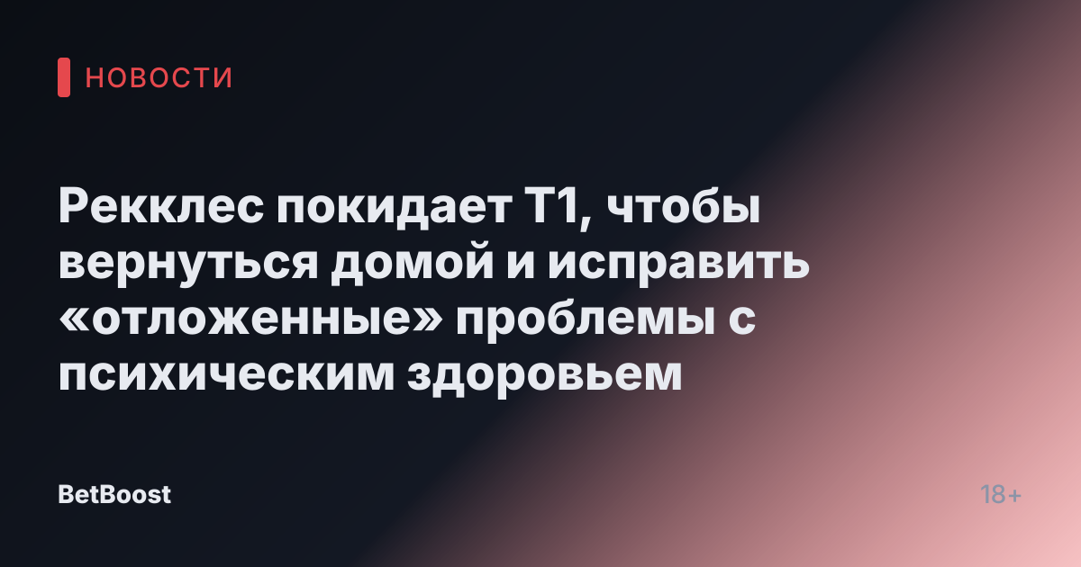 Рекклес покидает Т1, чтобы вернуться домой и исправить «отложенные» проблемы с психическим здоровьем