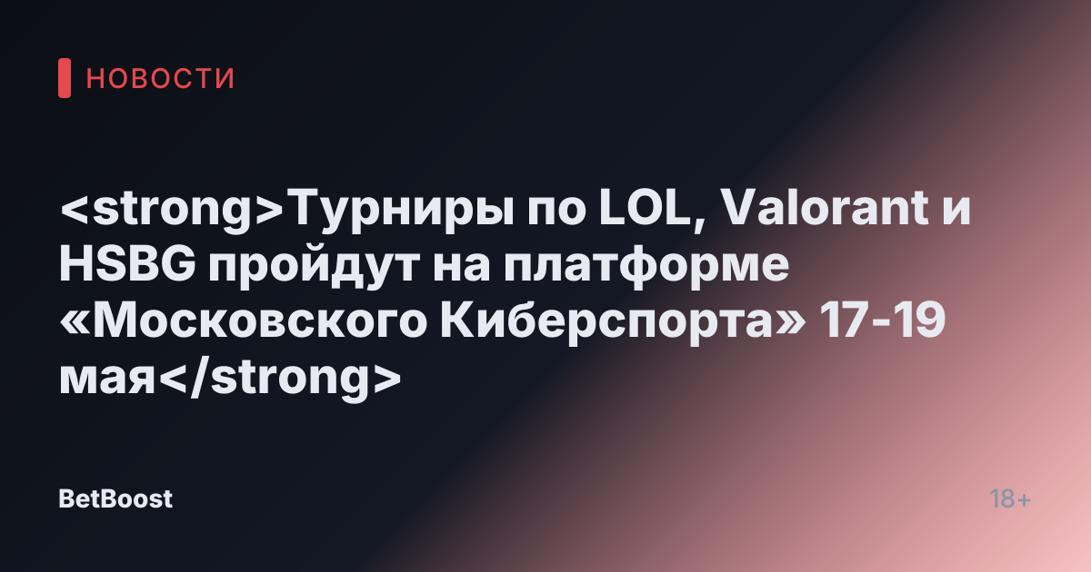 <strong>Турниры по LOL, Valorant и HSBG пройдут на платформе «Московского Киберспорта» 17-19 мая</strong>