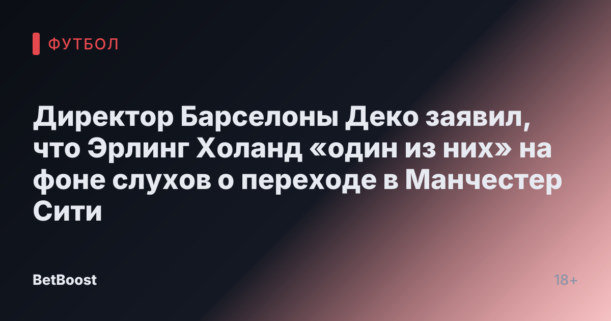Директор Барселоны Деко заявил, что Эрлинг Холанд «один из них» на фоне слухов о переходе в Манчестер Сити