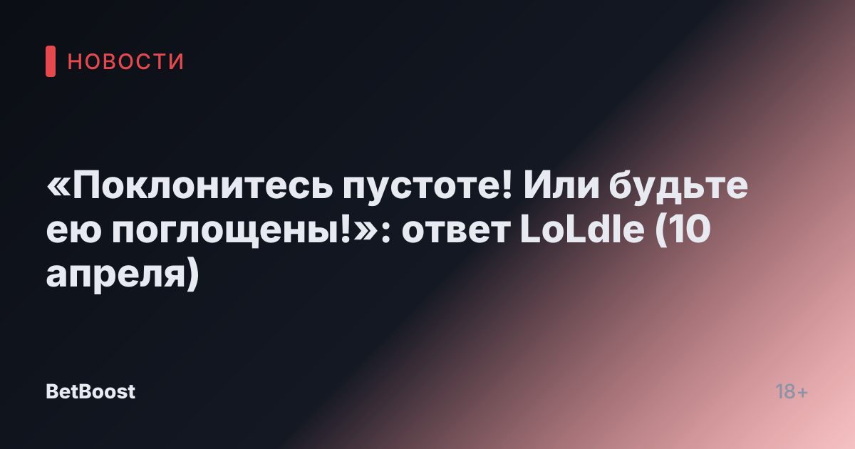 «Поклонитесь пустоте! Или будьте ею поглощены!»: ответ LoLdle (10 апреля)