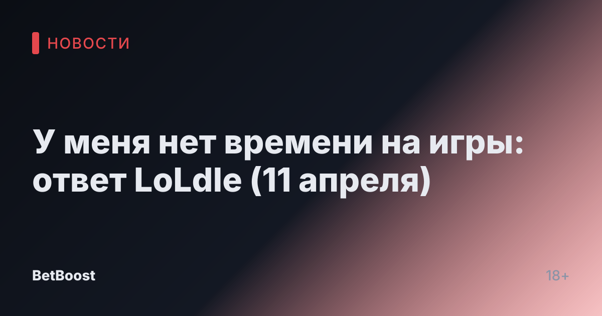 У меня нет времени на игры: ответ LoLdle (11 апреля)