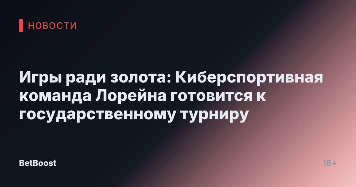 Игры ради золота: Киберспортивная команда Лорейна готовится к государственному турниру