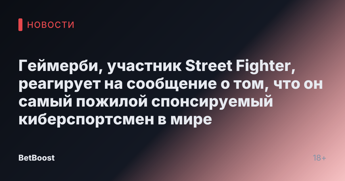 Геймерби, участник Street Fighter, реагирует на сообщение о том, что он самый пожилой спонсируемый киберспортсмен в мире