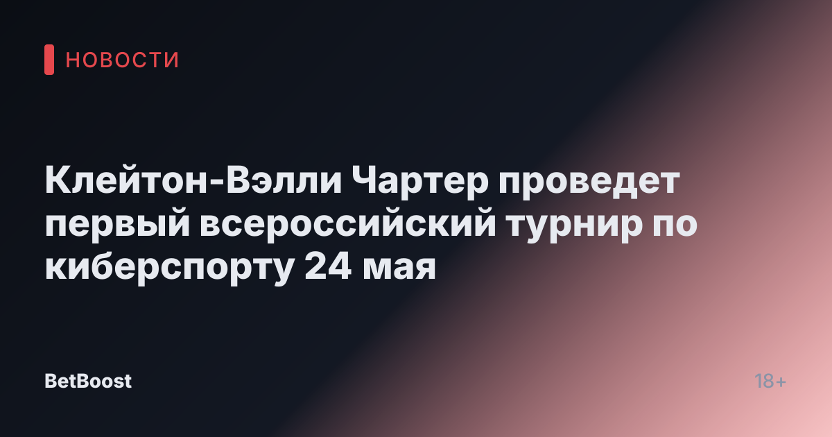 Клейтон-Вэлли Чартер проведет первый всероссийский турнир по киберспорту 24 мая