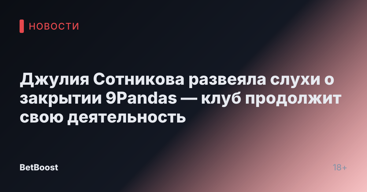 Джулия Сотникова развеяла слухи о закрытии 9Pandas — клуб продолжит свою деятельность