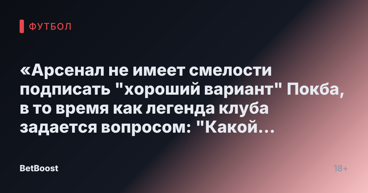 «Арсенал не имеет смелости подписать "хороший вариант" Покба, в то время как легенда клуба задается вопросом: "Какой риск?"»