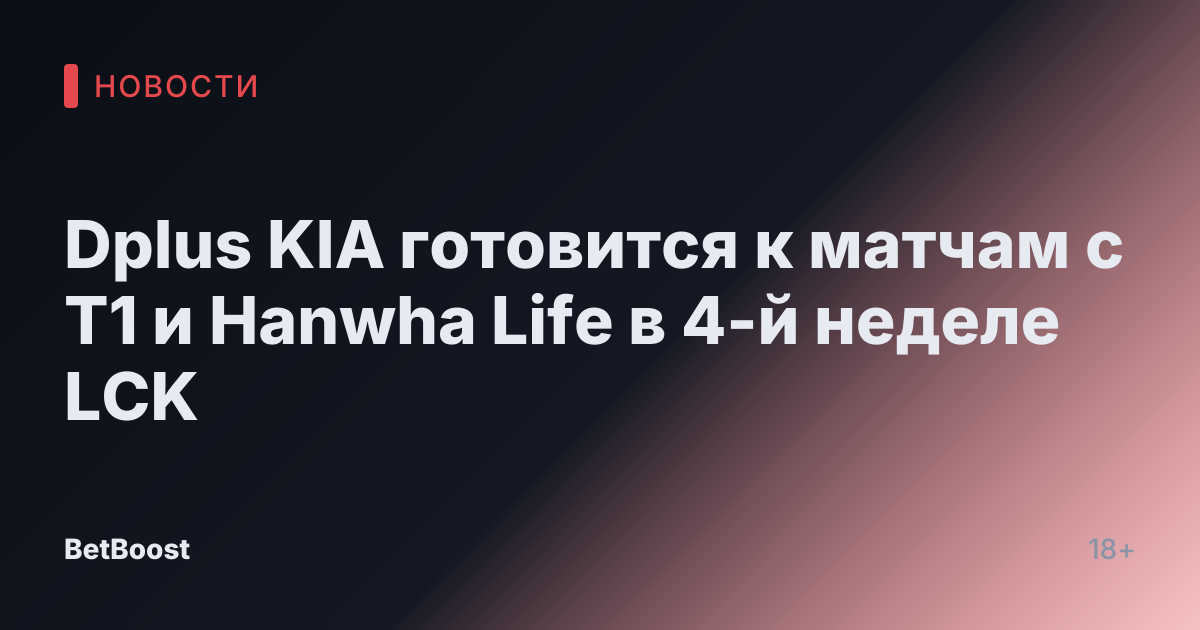 Dplus KIA готовится к матчам с T1 и Hanwha Life в 4-й неделе LCK
