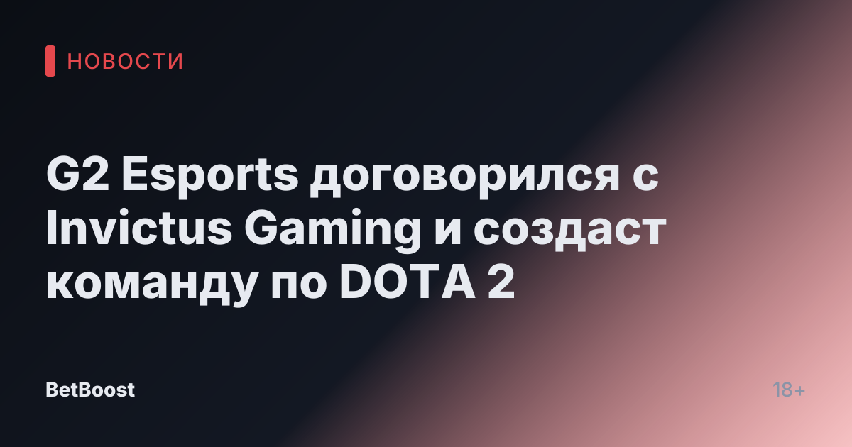 G2 Esports договорился с Invictus Gaming и создаст команду по DOTA 2
