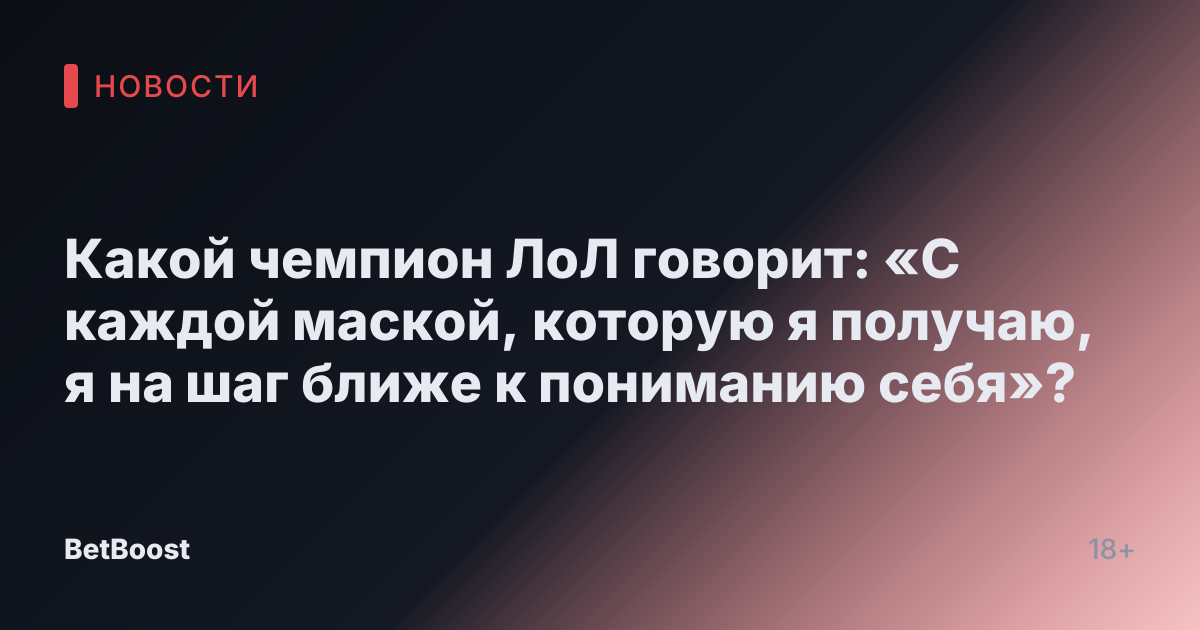 Какой чемпион ЛоЛ говорит: «С каждой маской, которую я получаю, я на шаг ближе к пониманию себя»?